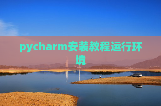 pycharm安装教程运行环境 pycharm安装教程运行环境